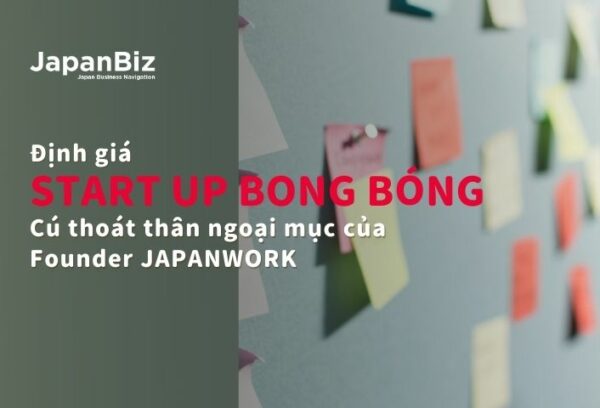 Định giá startup bong bóng và Cú thoát thân ngoạn mục của founder JAPANWORK