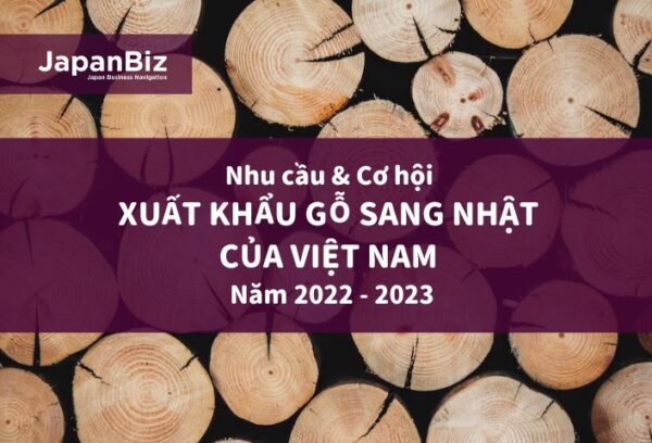 Nhu cầu & cơ hội xuất khẩu gỗ sang Nhật của Việt Nam năm 2022 - 2023