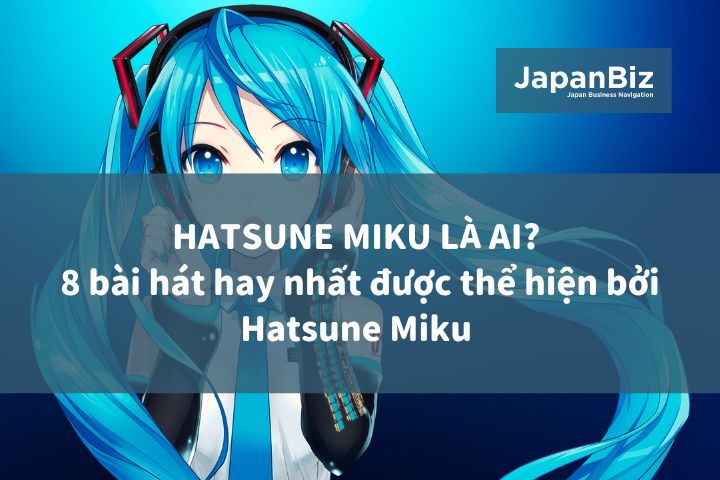 Hatsune Miku là ai? 8 bài hát hay nhất được thể hiện bởi Hatsune Miku 