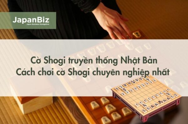 Bạn biết gì về cờ Shogi truyền thống Nhật Bản? Cách chơi cờ Shogi chuyên nghiệp nhất 