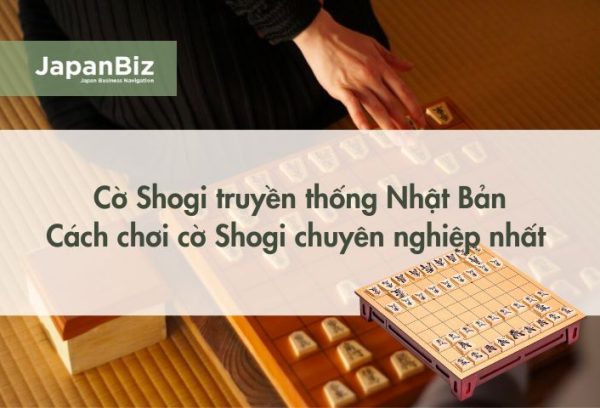 Bạn biết gì về cờ Shogi truyền thống Nhật Bản? Cách chơi cờ Shogi chuyên nghiệp nhất 