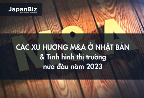 Các xu hướng M&A ở Nhật Bản và tình hình thị trường nửa đầu năm 2023