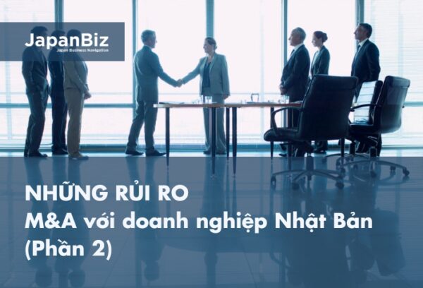 Rủi ro trong mua bán sáp nhập với doanh nghiệp Nhật Bản (Phần 2)