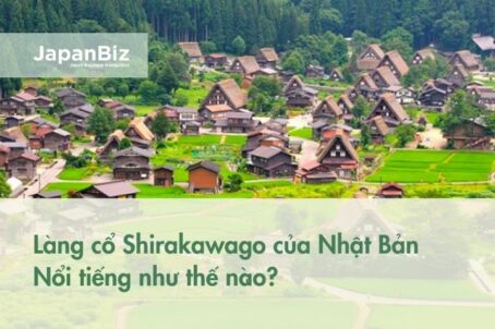 Làng cổ Shirakawago của Nhật Bản nổi tiếng như thế nào?v