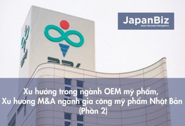 Xu hướng trong ngành OEM mỹ phẩm, xu hướng M&A ngành gia công mỹ phẩm Nhật Bản (Phần 2)