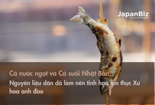 Cá nước ngọt và Cá suối Nhật Bản - Nguyên liệu dân dã làm nên tinh hoa ẩm thực Xứ hoa anh đào 