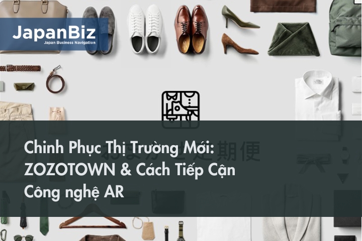 Chinh Phục Thị Trường Mới: ZOZOTOWN & Cách Tiếp Cận Công nghệ AR 